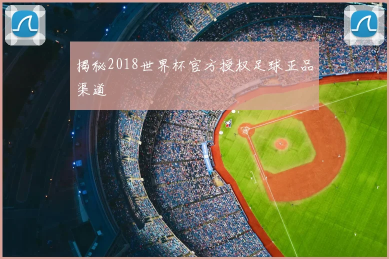 揭秘2018世界杯官方授权足球正品渠道