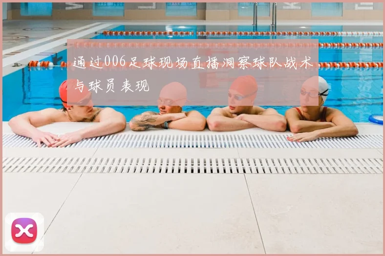 通过006足球现场直播洞察球队战术与球员表现