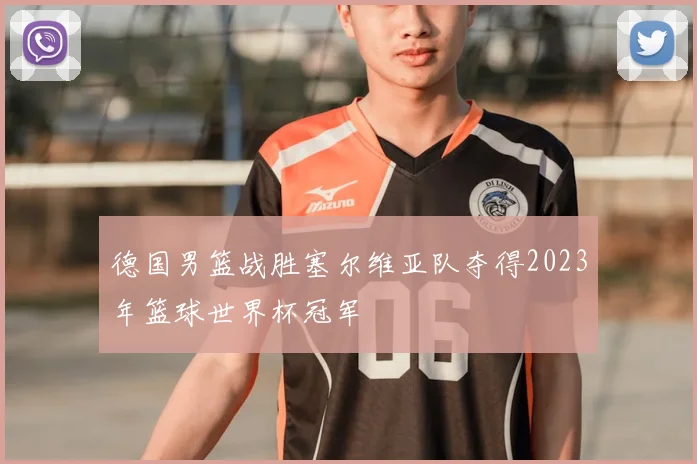 德国男篮战胜塞尔维亚队夺得2023年篮球世界杯冠军